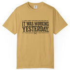 It Was Working Yesterday Comfort Colors Tee