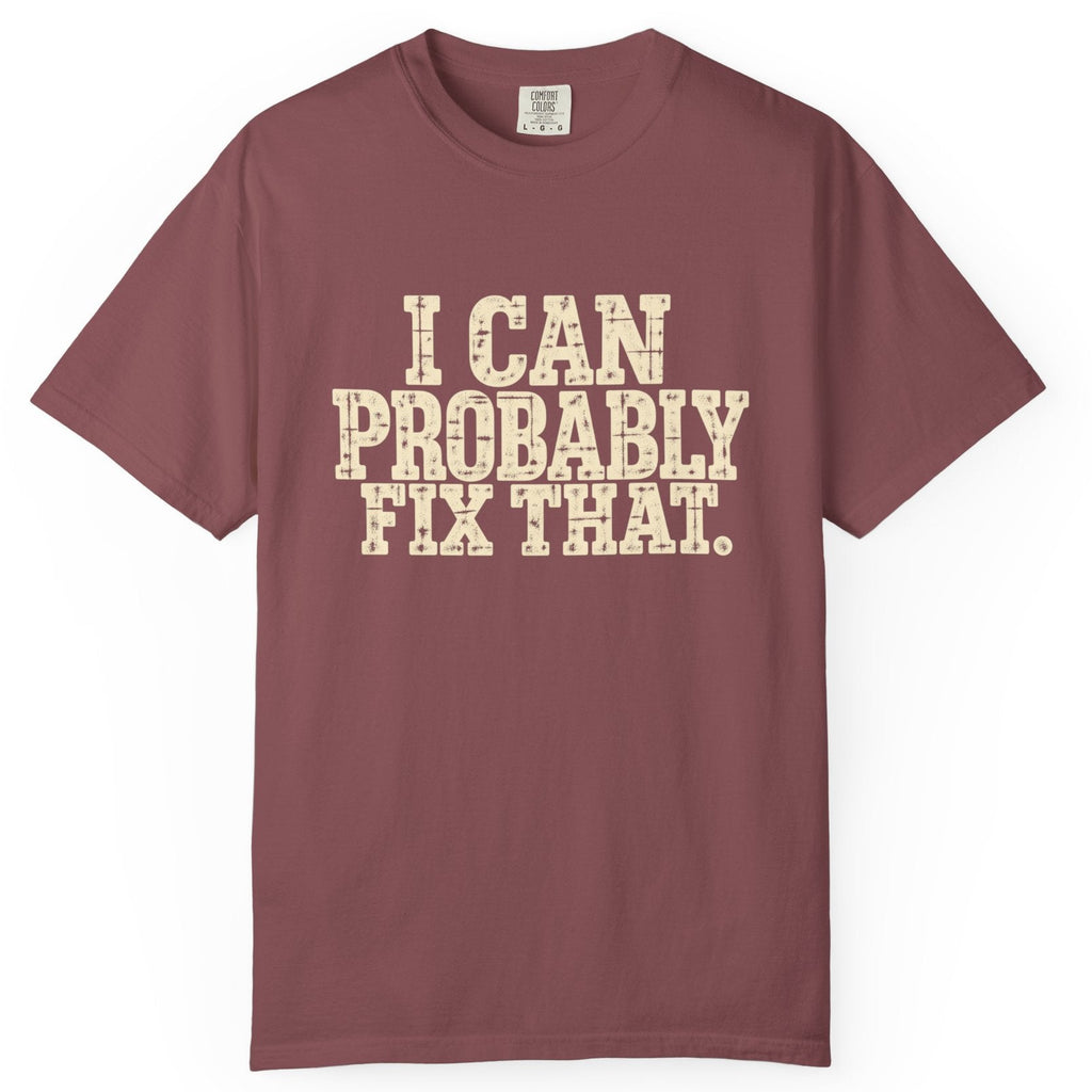 I Can Probably Fix That Comfort Colors Tee