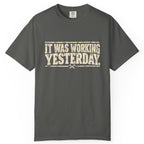 It Was Working Yesterday Comfort Colors Tee