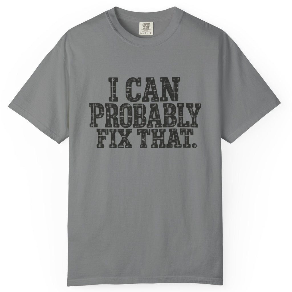 I Can Probably Fix That Comfort Colors Tee