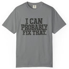 I Can Probably Fix That Comfort Colors Tee