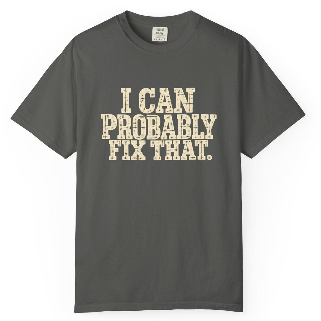 I Can Probably Fix That Comfort Colors Tee