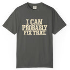 I Can Probably Fix That Comfort Colors Tee