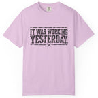 It Was Working Yesterday Comfort Colors Tee
