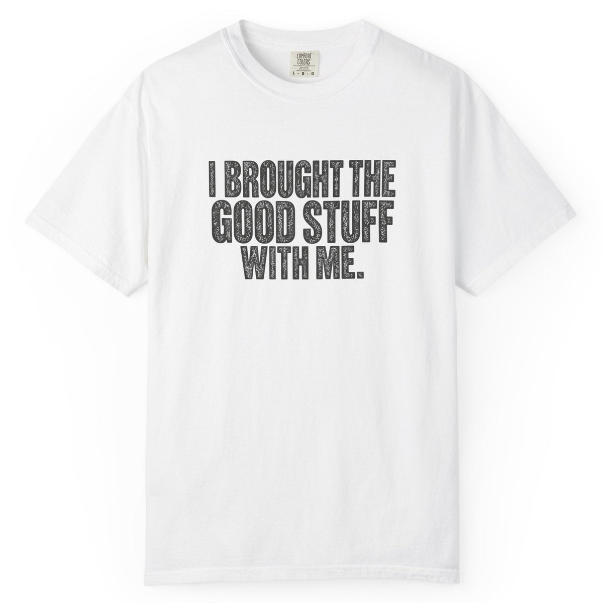 I Brought the Good Stuff Comfort Colors Tee